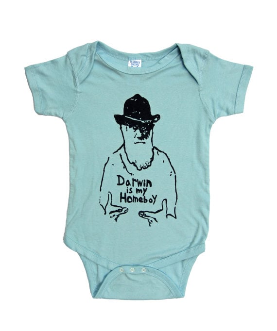 Start dressing babies in a onesies like Darwin is My Homeboy ($20) and maybe they'll grow to be science lovers.
