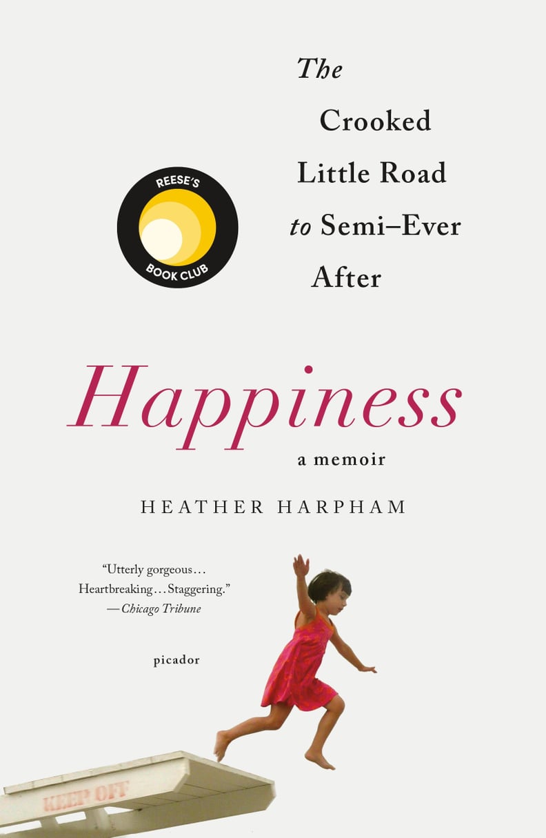 April 2018 — "Happiness: A Memoir: The Crooked Little Road to Semi-Ever After" by Heather Harpham