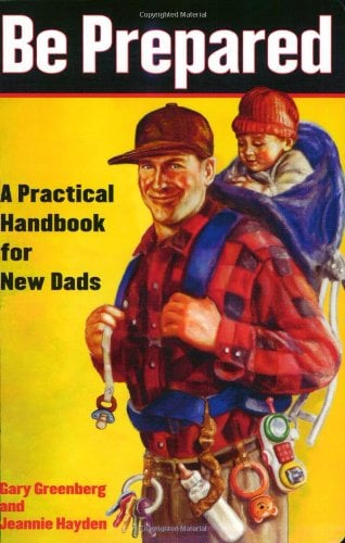<strong>Be Prepared: A Practical Handbook for New Dads</strong> by Gary Greenberg and Jeannie Hayden