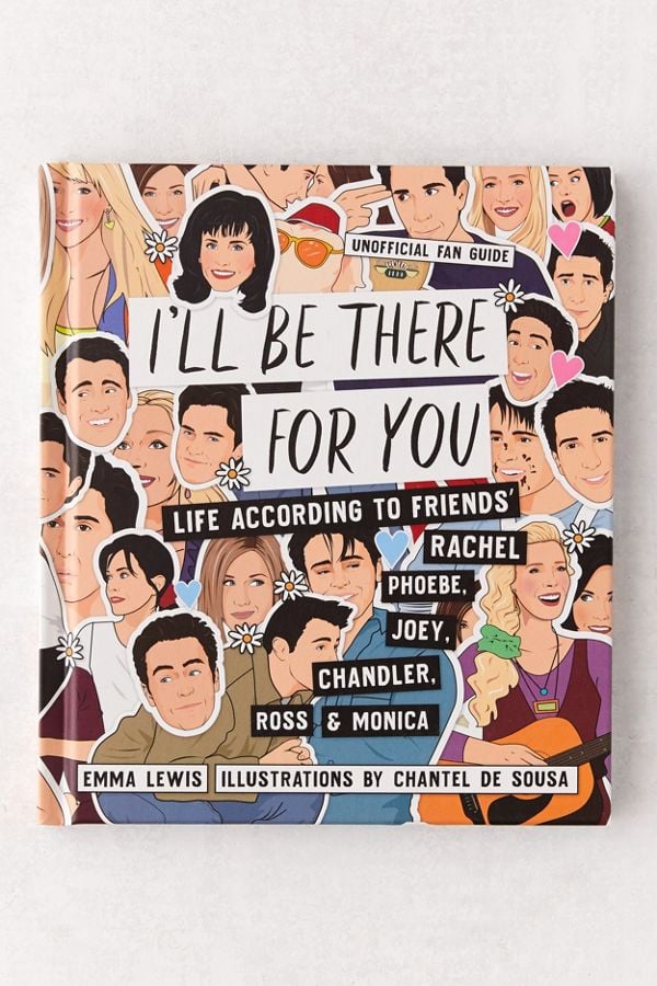 I'll Be There For You: Life According to Friends' Rachel, Phoebe, Joey, Chandler, Ross & Monica