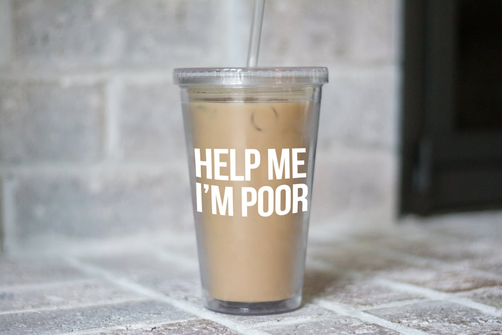 Help Me I'm Poor Tumbler ($15)