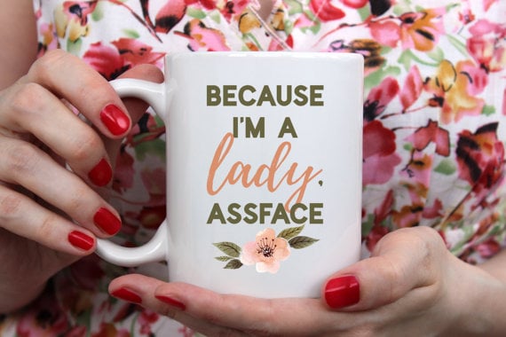 "Because I'm a Lady, Assface" Mug