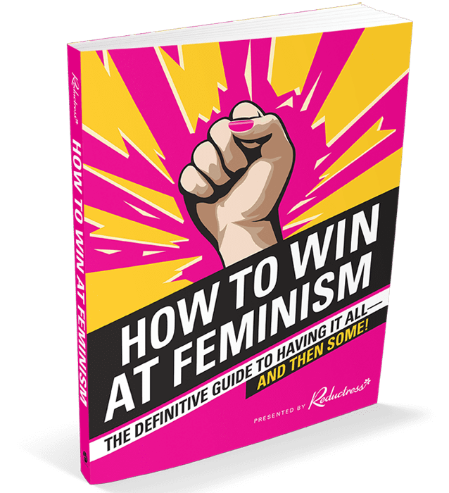 How to Win at Feminism by Reductress