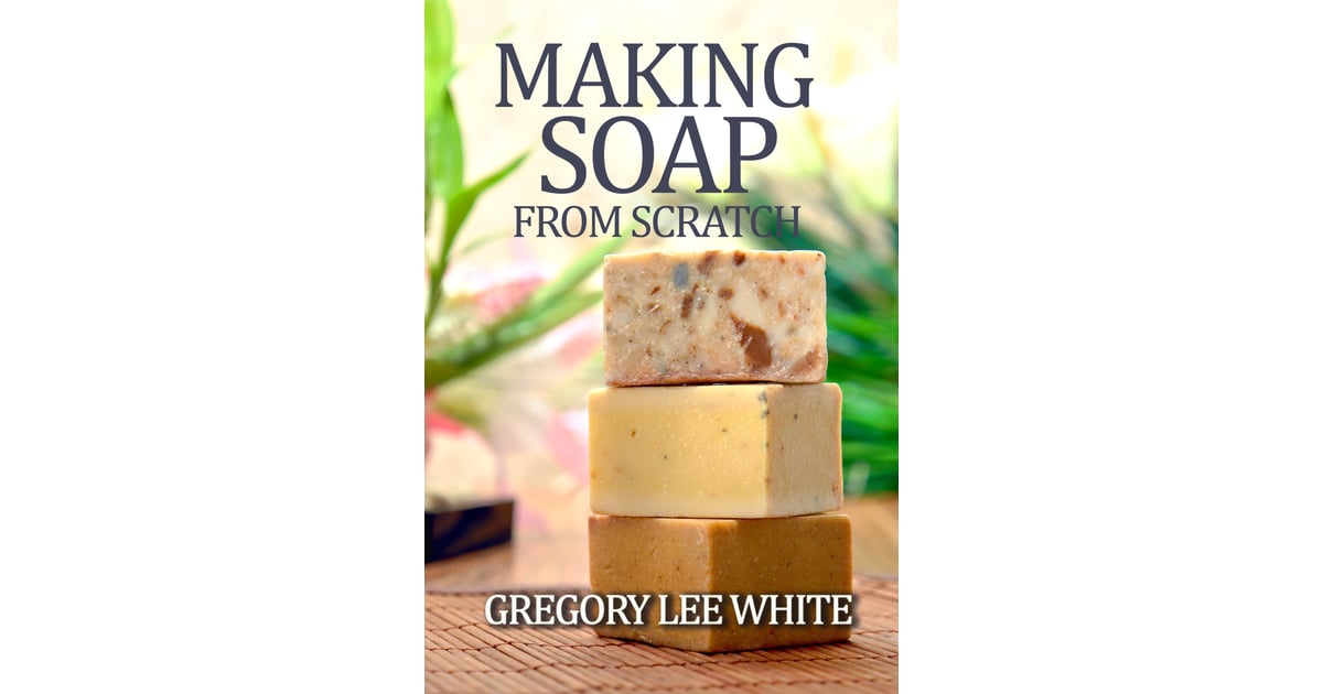 Making Soap From Scratch DIY Books POPSUGAR Smart Living Photo 7