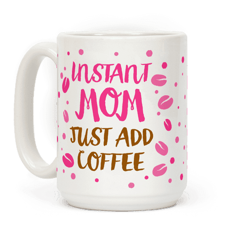 "Instant Mom: Just Add Coffee" Mug
