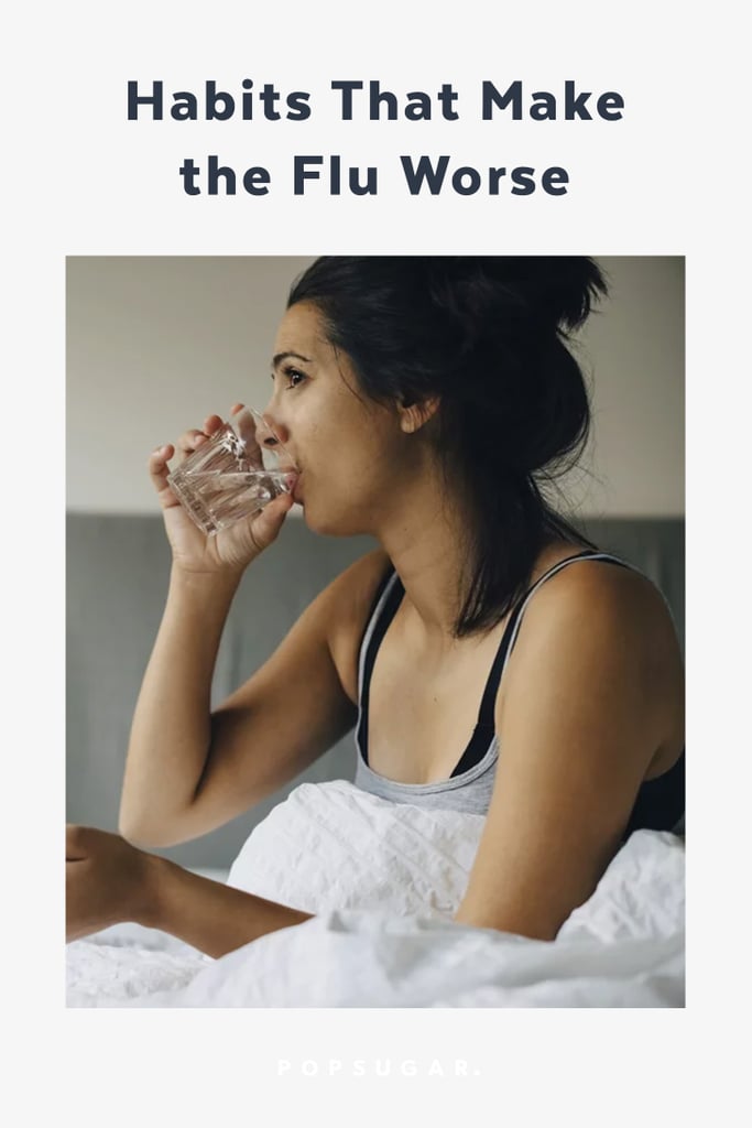 7 Habits That Make The Flu Worse POPSUGAR Fitness Photo 9 7-habits-that-make-the-flu-worse-popsugar-fitness-photo-9