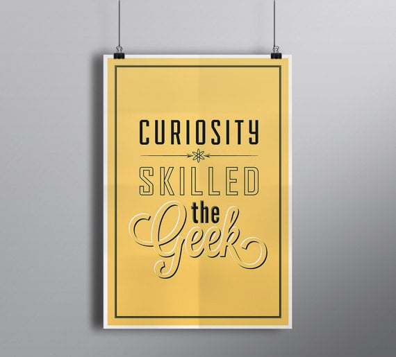 Curiosity skilled the geek