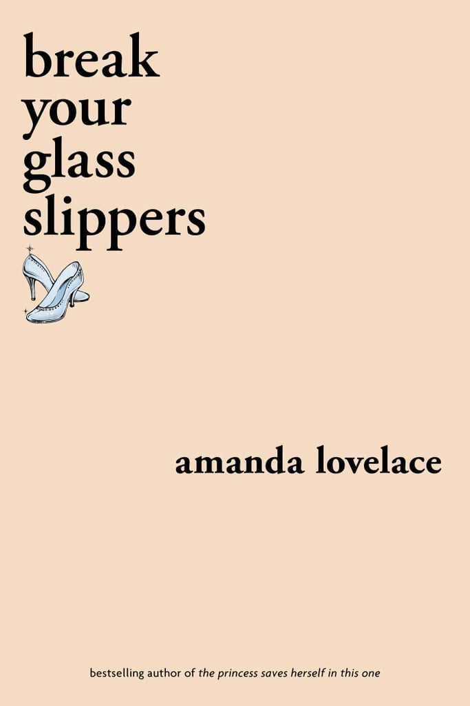 Break Your Glass Slippers by Amanda Lovelace