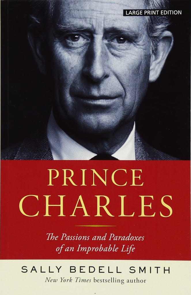 Prince Charles: The Passions and Paradoxes of an Improbable Life by Sally Bedell Smith