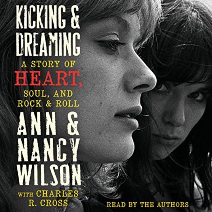Kicking and Dreaming: A Story of Heart, Soul, and Rock & Roll by Ann & Nancy Wilson