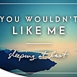 "You Wouldn't Like Me" by Sleeping At Last