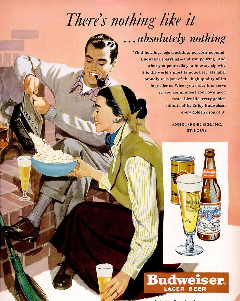 "Wind howling, logs crackling, popcorn popping, Budweiser sparkling," reads the copy of this 1950 ad featuring a young couple. Both the man and the woman are casually enjoying a cool glass of Bud on a presumably colder day.
