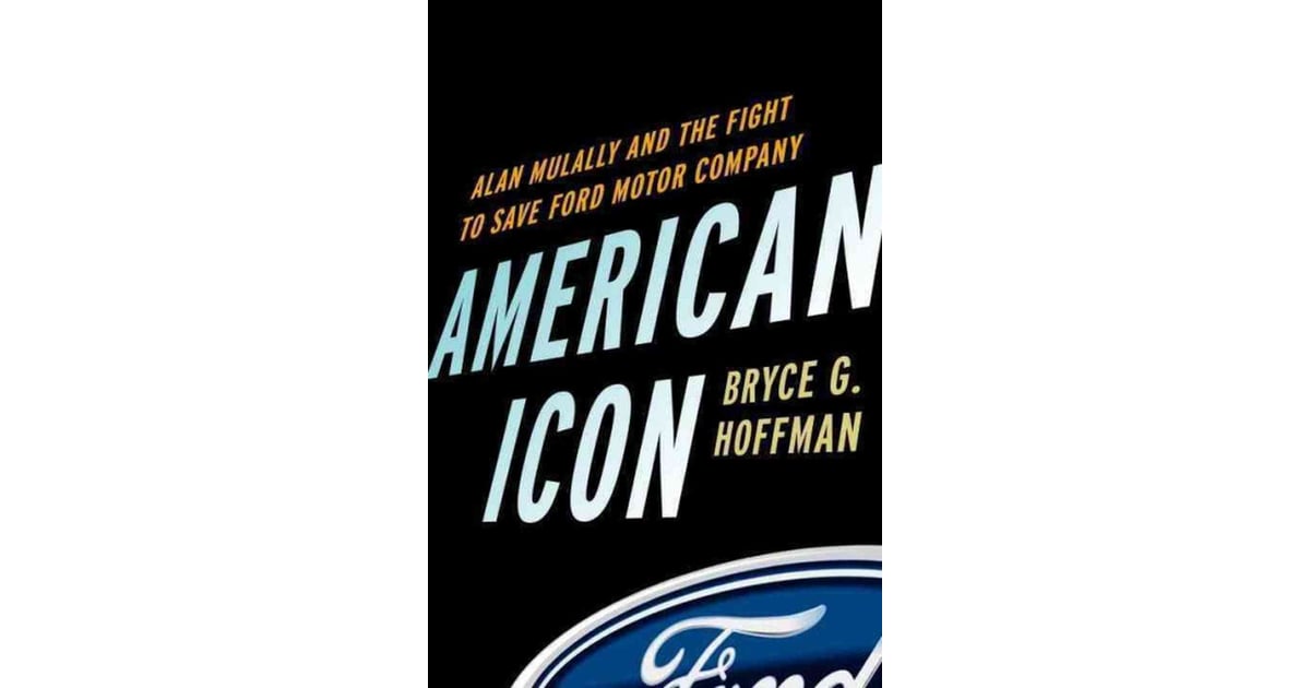 American Icon Alan Mulally And The Fight To Save Ford Motor