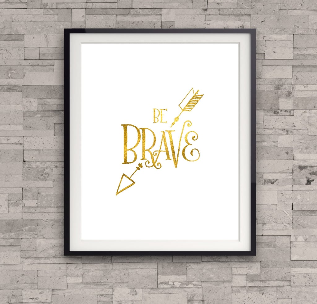 "Be Brave" Print ($11)
