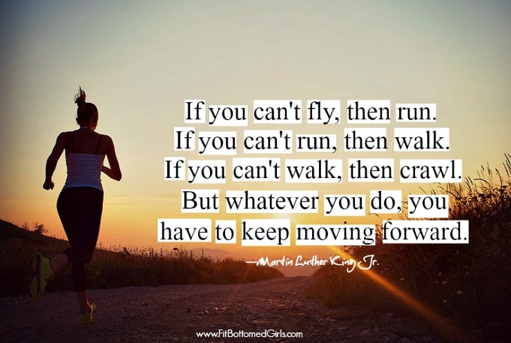 You can take a walk. Keep moving forward. If you cant Fly then Run. Run if you can. Quote Fit.