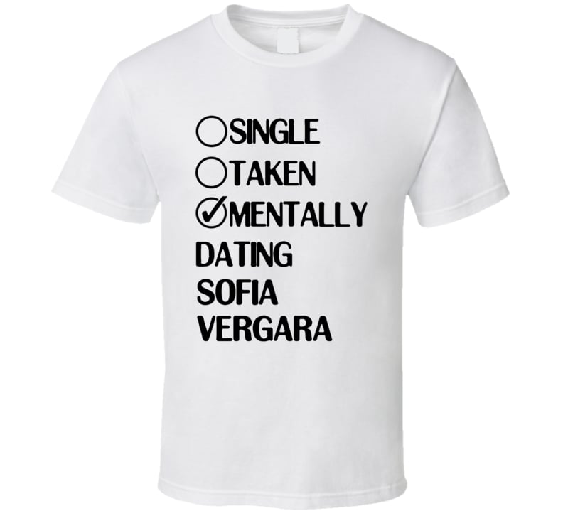 Single Taken Mentally Dating Sofia Vergara White Fan T Shirt