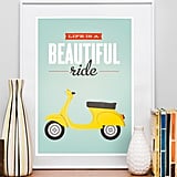 A daredevil friend who loves her Vespa or motorcycle will appreciate a colorful Life Is a Beautiful Ride ($43) print.