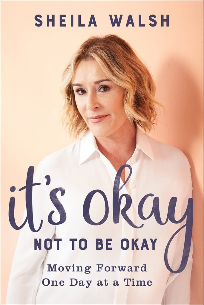 It’s Okay Not to Be Okay: Moving Forward One Day at a Time by Sheila Walsh