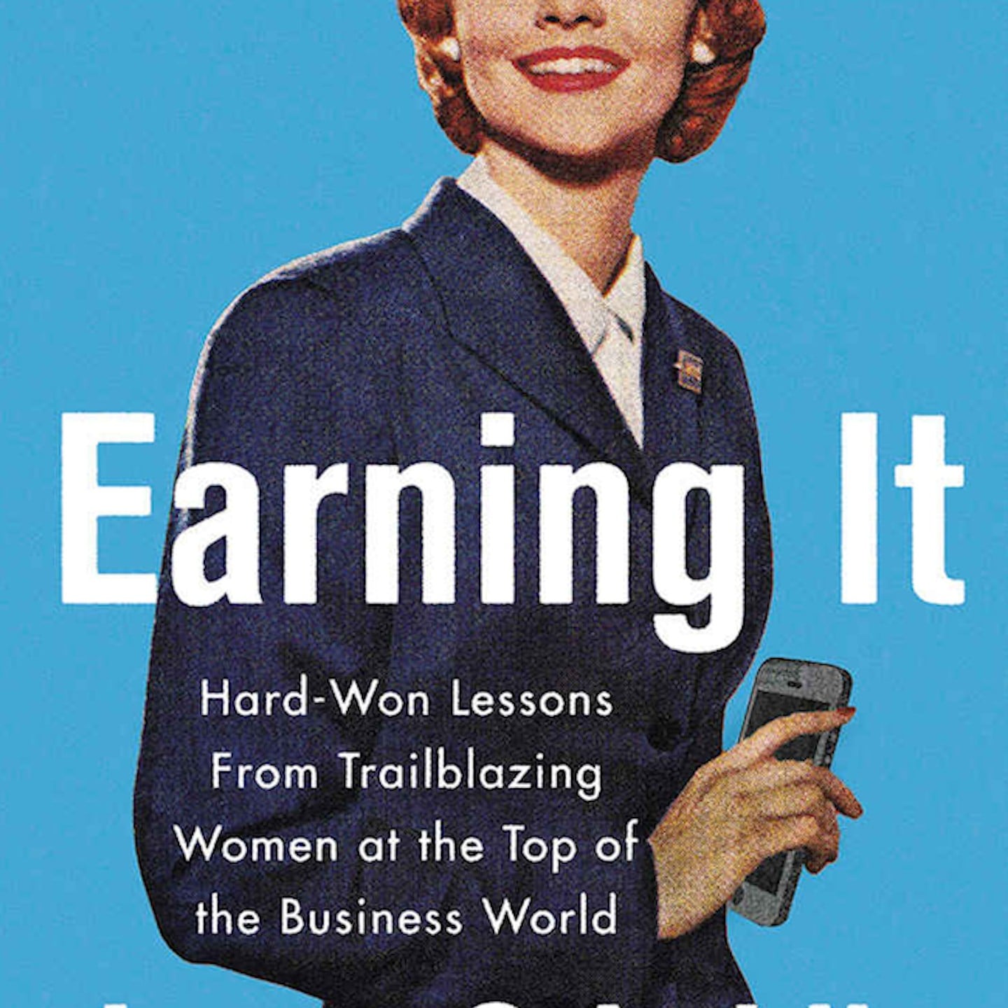 Earning It Hard Won Lessons From Trailblazing Women At The Top Of