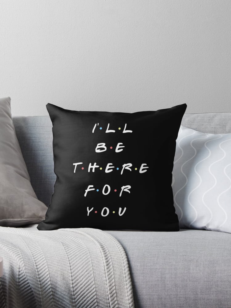 "I'll Be There For You" Throw Pillow