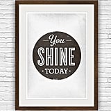 I'd love to check out this You Shine Today ($20) print for a quick reminder before I step out the door each morning.