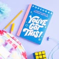 Get an Exclusive Sneak Peek at POPSUGAR's First-Ever Interactive Book: You've Got This!