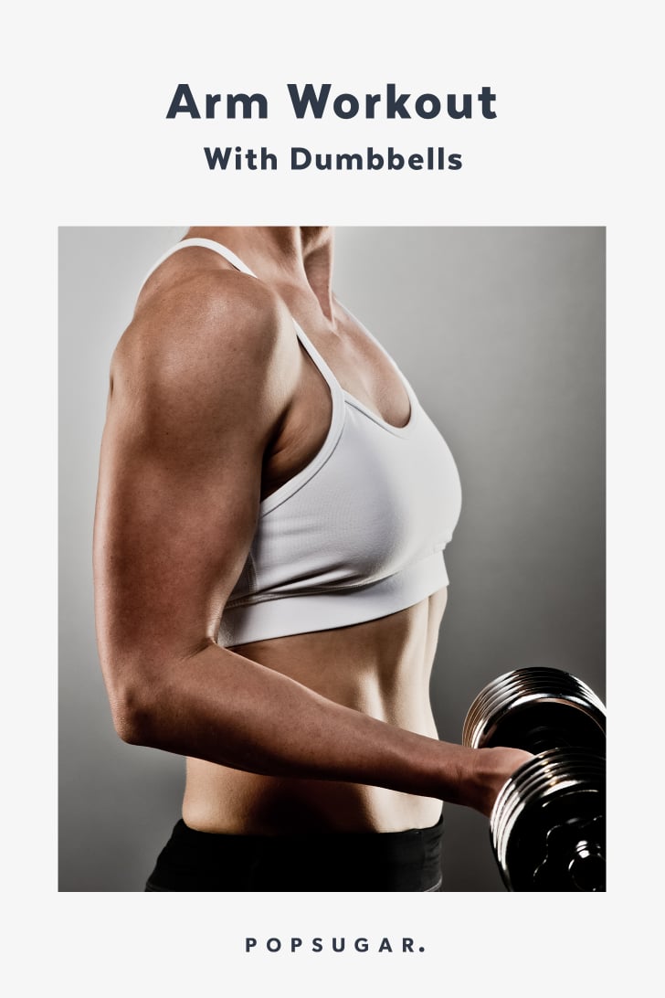 Arm Workout With Dumbbells POPSUGAR Fitness