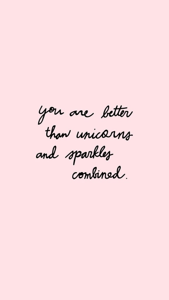 You are better than unicorns and sprinkles combined