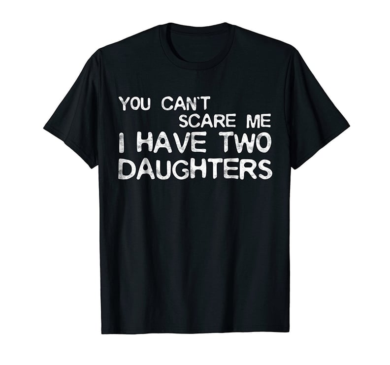 You Can't Scare Me I Have Two Daughters T-Shirt