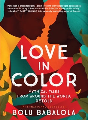 Love in Color: Mythical Tales From Around the World, Retold by Bolu Babalola