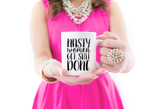 Nasty Women Get Sh*t Done
