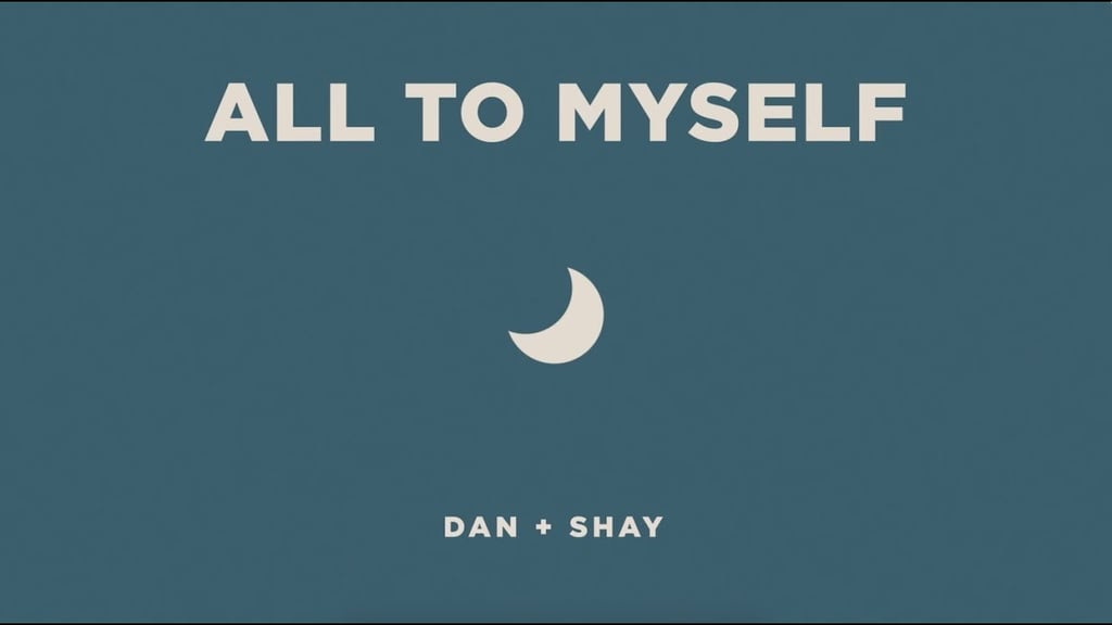 "All to Myself" by Dan + Shay