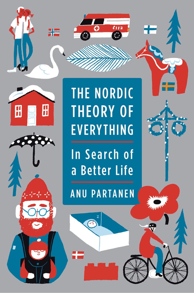 The Nordic Theory of Everything: In Search of a Better Life by Anu Partanen The Nordic Theory of Everything: In Search of a Better Life by Anu Partanen