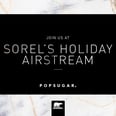 Treat Yourself at the POPSUGAR x SOREL Holiday Airstream