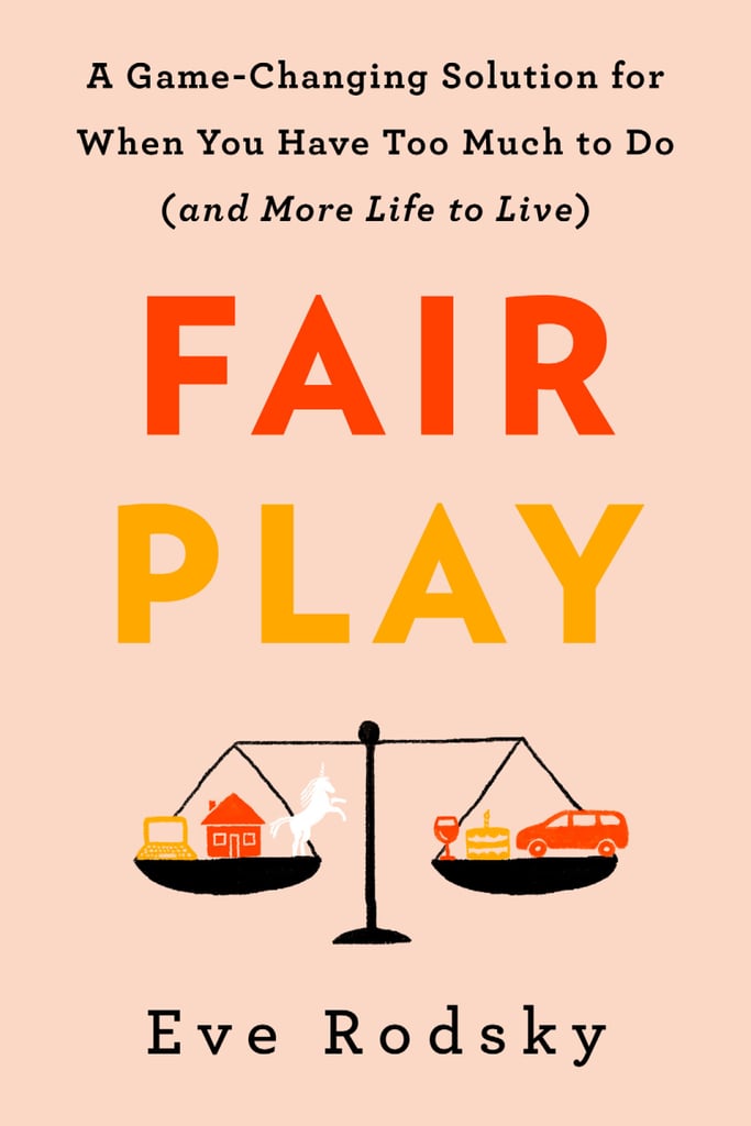 Fair Play: A Game-Changing Solution For When You Have Too Much to Do (and More Life to Live) by Eve Rodsky