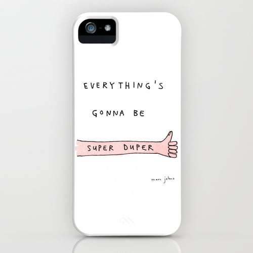 "Everything's Gonna Be Super Duper" Phone Case ($35)