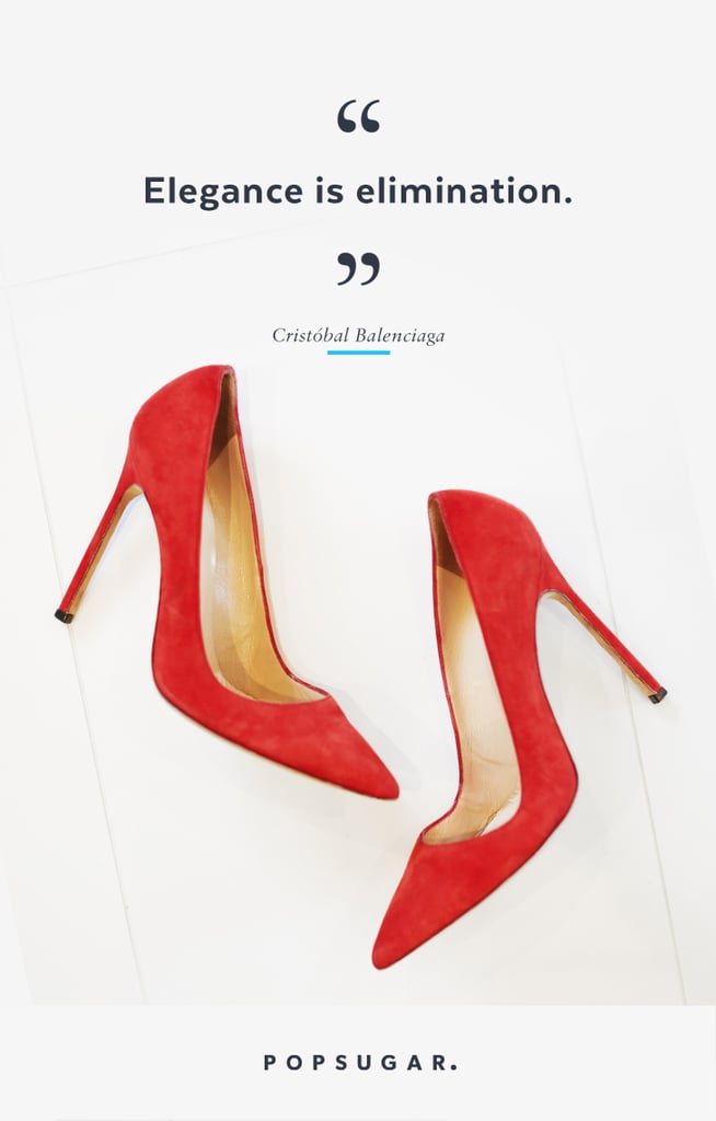 "Elegance is elimination." — Cristóbal Balenciaga