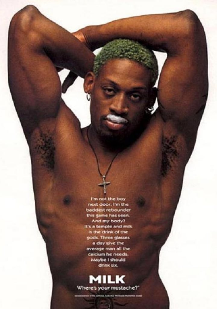Former NBA player Dennis Rodman went shirtless, sporting just a milk mustache for his ad.
