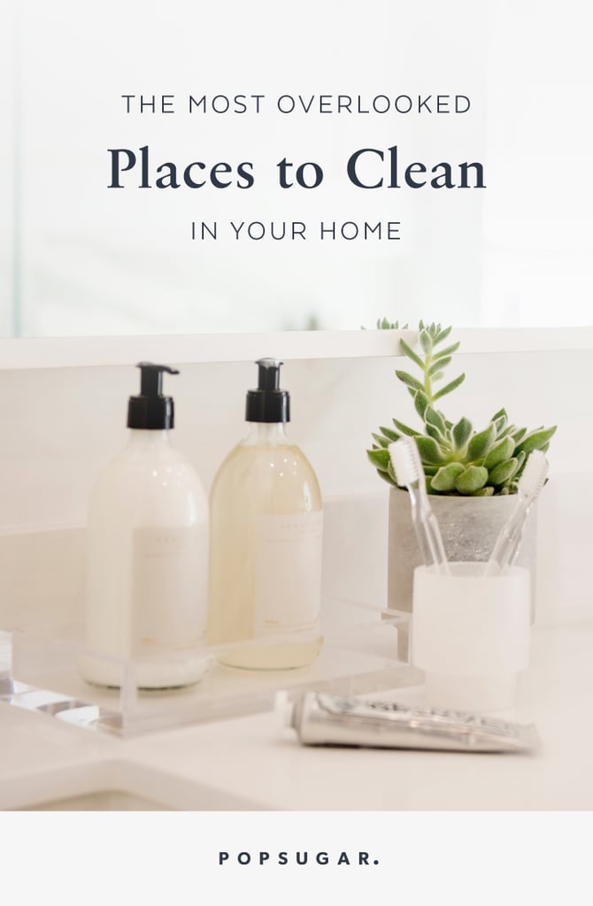 The Most Overlooked Places to Clean in Your Home POPSUGAR Home