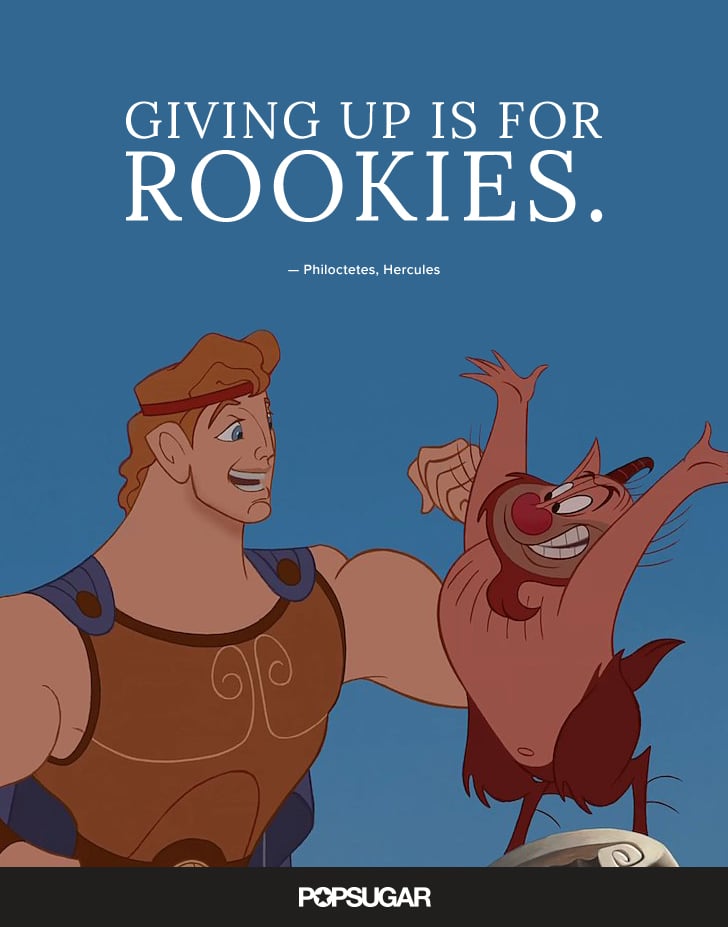 "Giving up is for rookies." — Philoctetes, Hercules