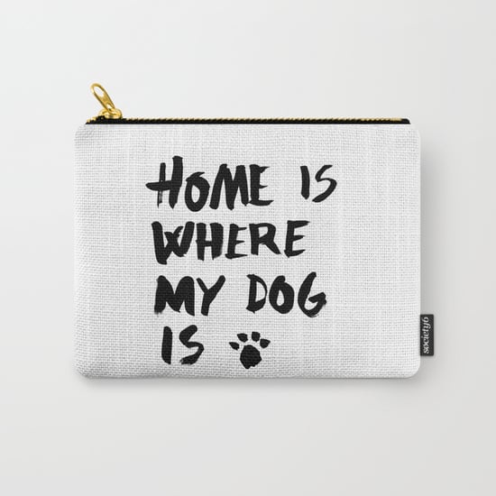 Home Is Where My Dog Is Carry-All Pouch