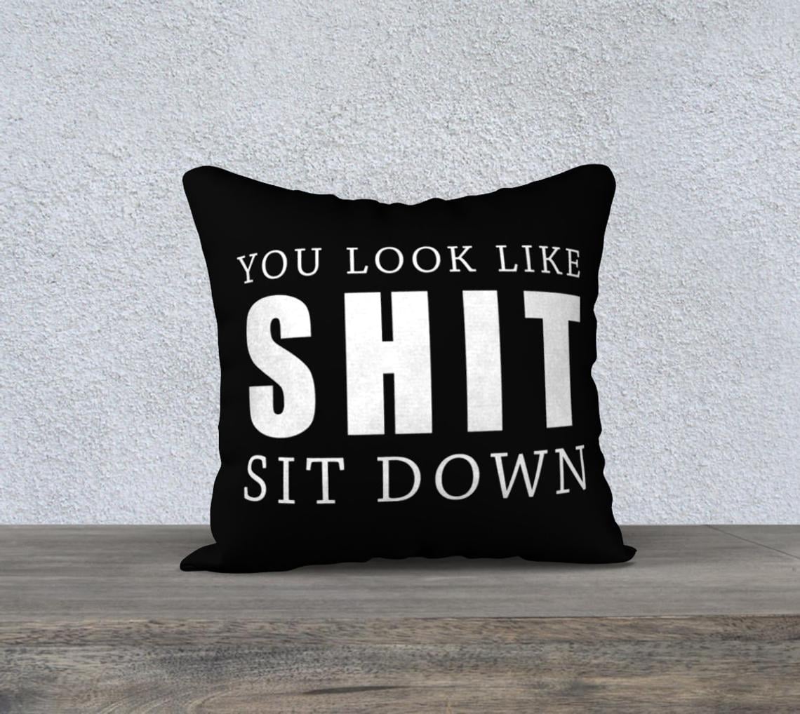 You Look Like Sh*t Sit Down Pillow You Look Like Sh*t Sit Down Pillow
