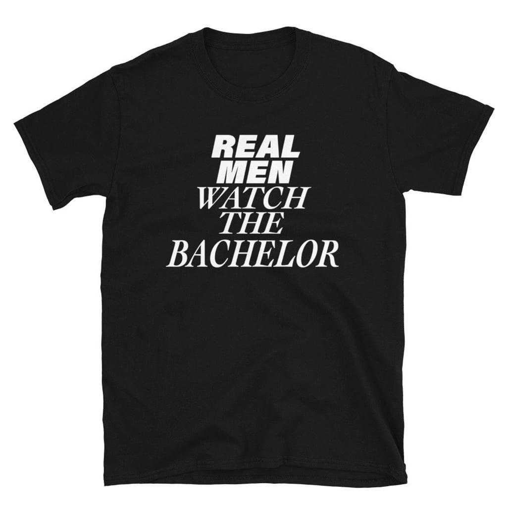 Real Men Watch The Bachelor T-Shirt By Sloganbros