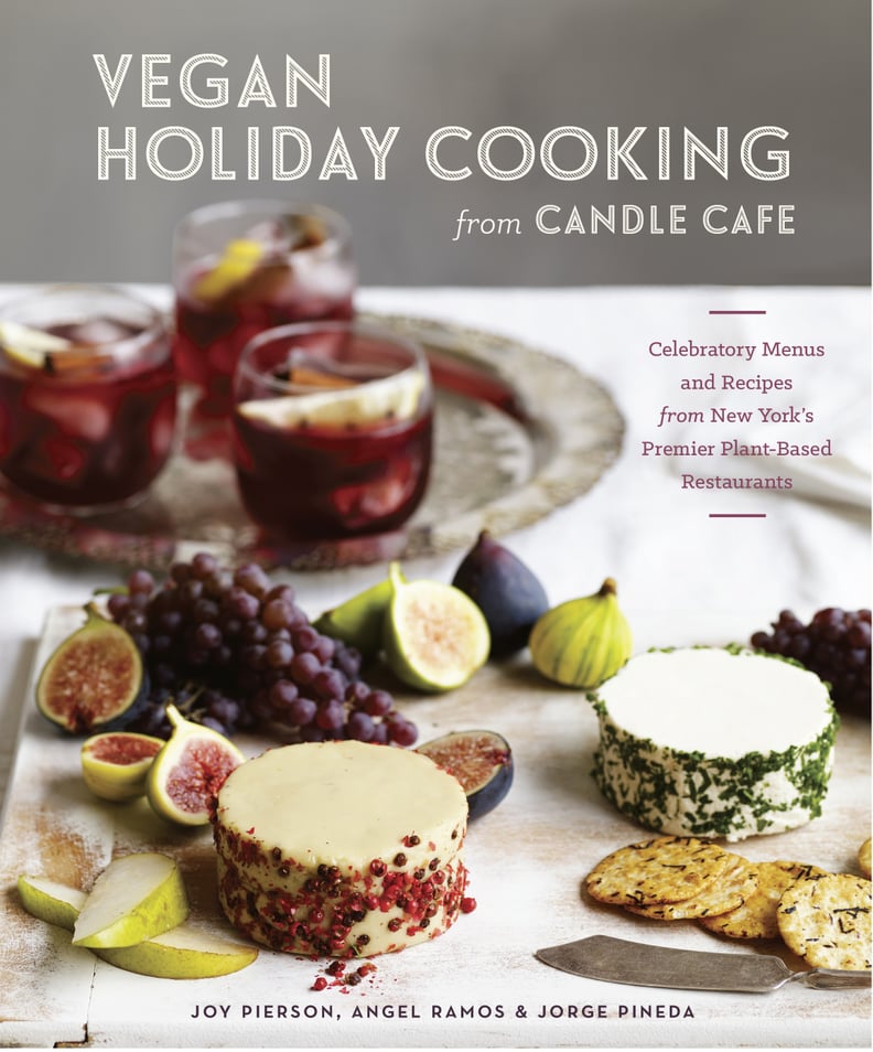 Vegan Holiday Cooking From Candle Cafe: Celebratory Menus and Recipes From New York's Premier Plant-Based Restaurants