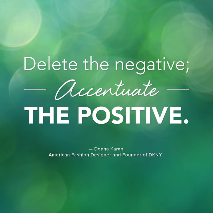 Delete the negative accentuate the positive Delete the negative accentuate the positive