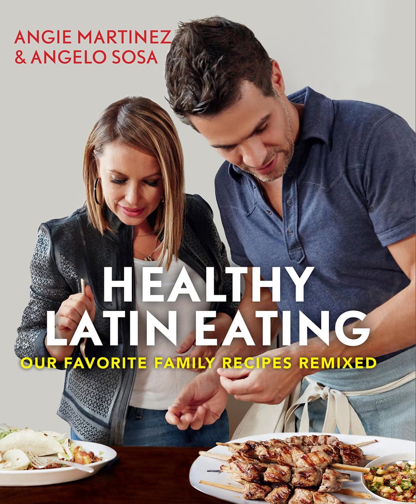 Healthy Latin Eating: Our Favorite Family Recipes Remixed  ($23)