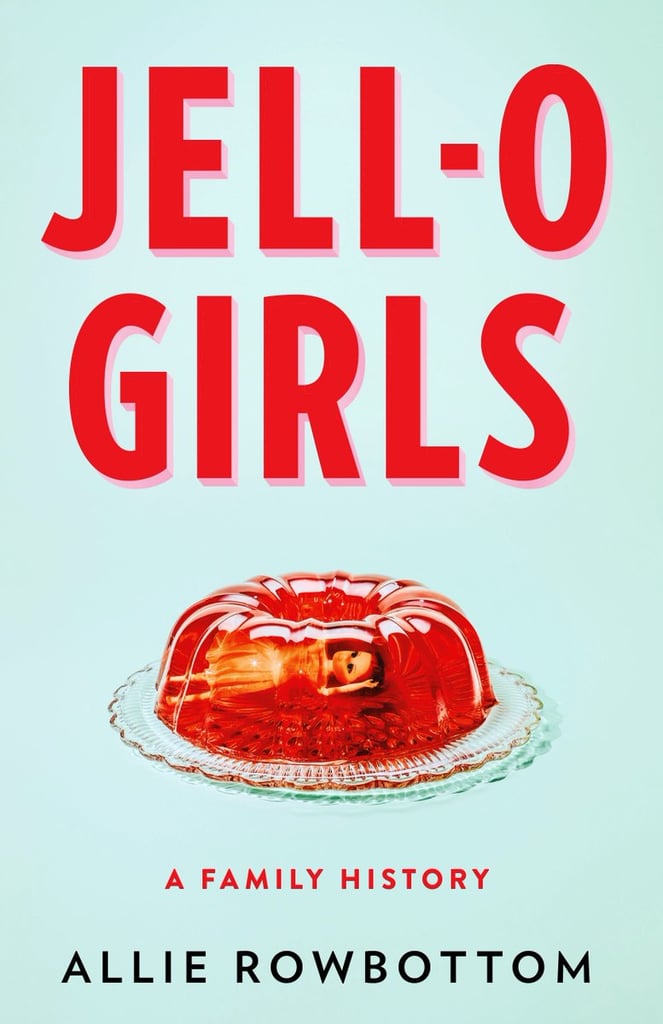 Jell-O Girls: A Family History by Allie Rowbottom