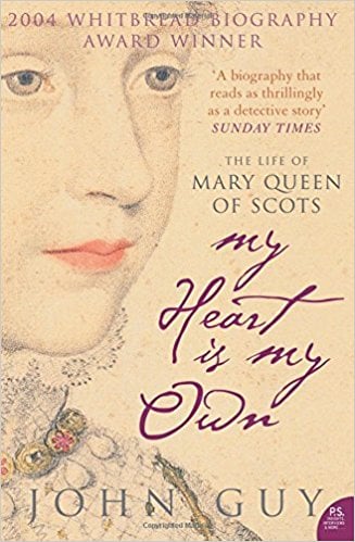 My Heart Is My Own: The Life of Mary Queen of Scots by John Guy