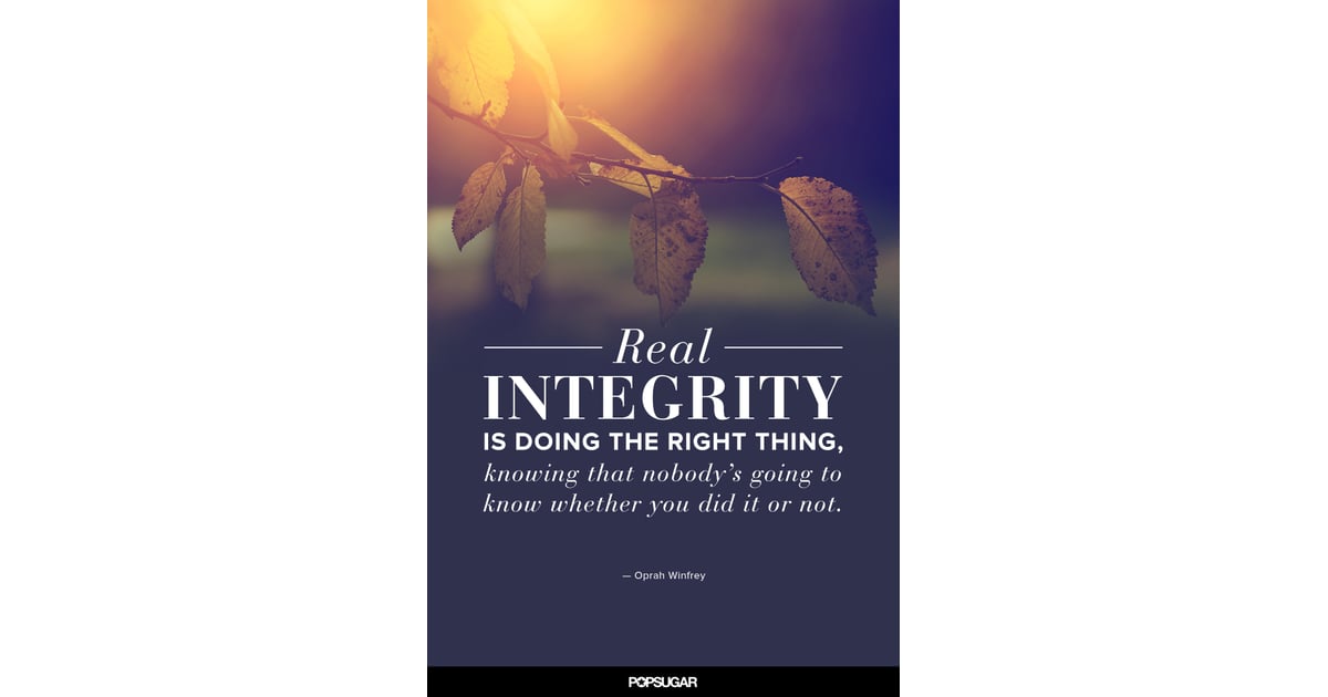 "Real integrity is doing the right thing, knowing that 