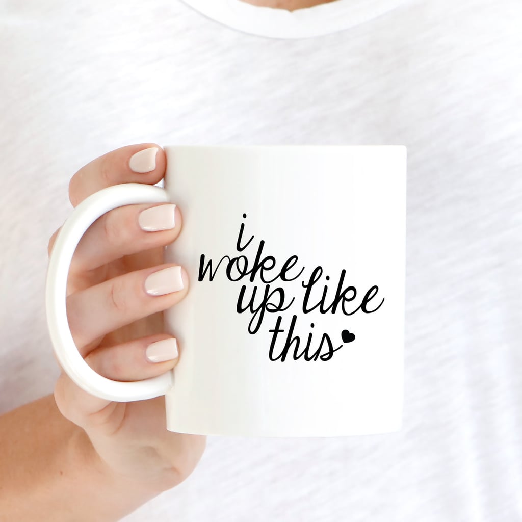 I woke up like this mug ($16)